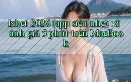 1xbet 2026 (app siêu nhẹ) đánh giá 5 phút trên MacBook