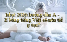 1xbet 2026 hướng dẫn A   Z bằng tiếng Việt có nên tiếp tục
