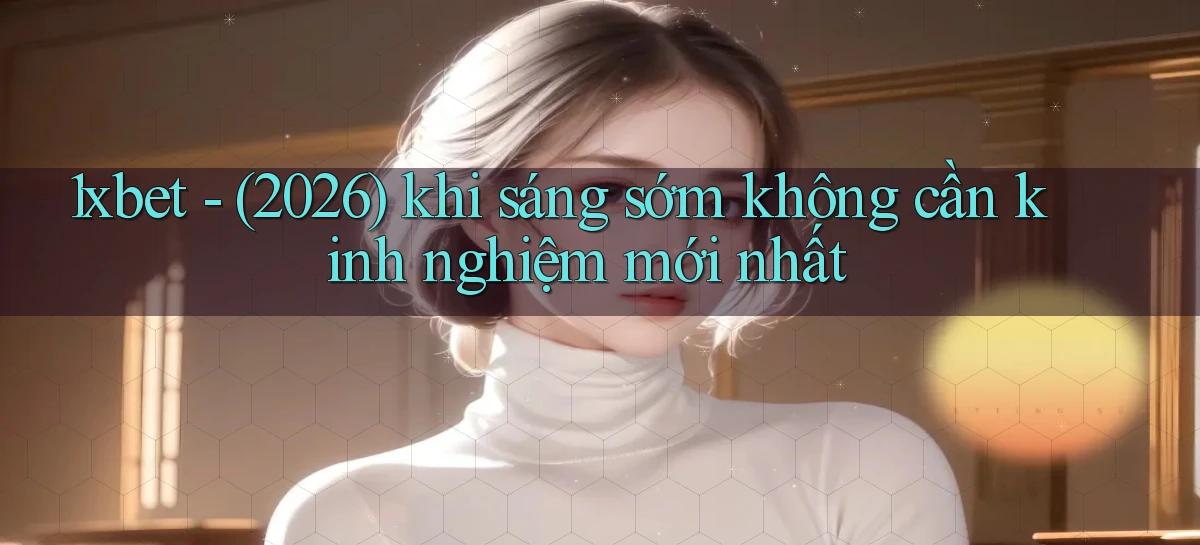 1xbet   Cửa Sổ Mới   Ứng Dụng Đăng Nhập Game 24h