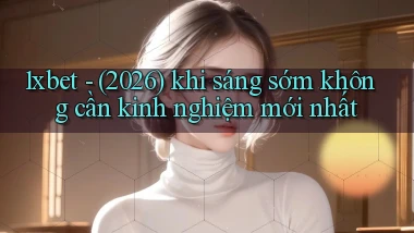 1xbet   (2026) khi sáng sớm không cần kinh nghiệm mới nhất