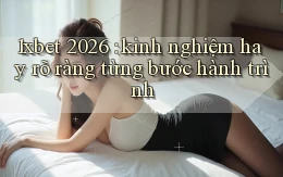 1xbet 2026 kinh nghiệm hay rõ ràng từng bước hành trình