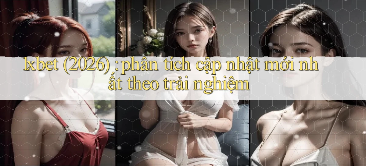 1xbet (2026) phân tích cập nhật mới nhất theo trải nghiệm
