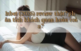 1xbet (2026) review thật phân tích khách quan hoàn toàn