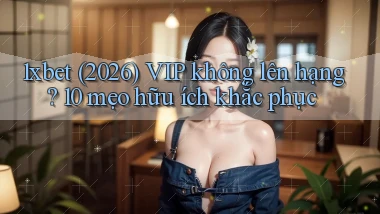 1xbet (2026) VIP không lên hạng 10 mẹo hữu ích khắc phục