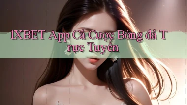 1xbet app cá cược bóng đá trực tuyến