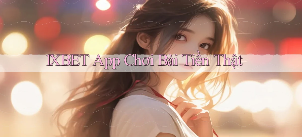 1xbet app chơi bài tiền thật