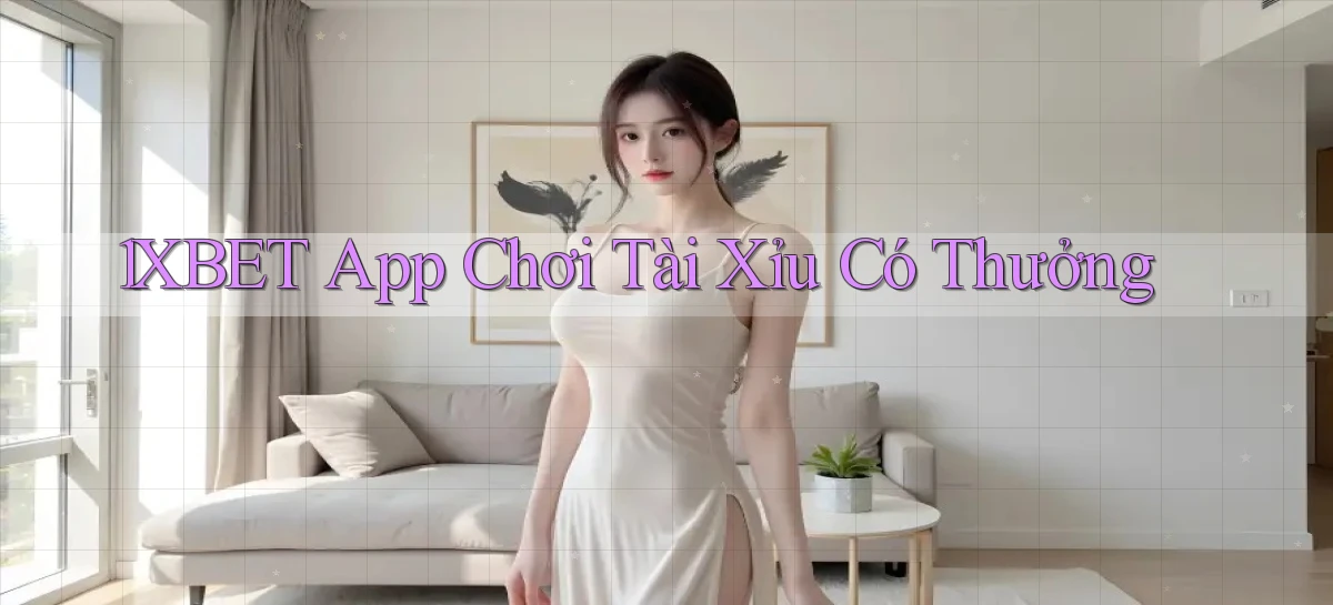 1xbet  app chơi tài xỉu có thưởng