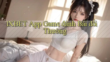 1xbet app game đánh bài đổi thưởng