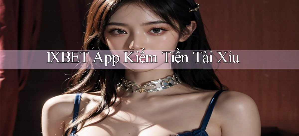 1xbet app kiếm tiền tài xỉu