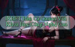 1xbet  bắn cá games với khoa học công nghệ cao