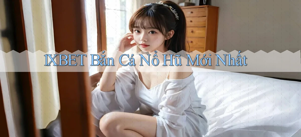 1xbet  bắn cá nổ hũ mới nhất