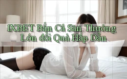 1xbet  bắn cá săn thưởng lớn đổi quà hấp dẫn