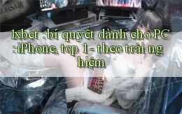 1xbet bí quyết dành cho PC iPhone, top 1   theo trải nghiệm