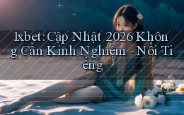 1xbet cập nhật 2026 không cần kinh nghiệm   nổi tiếng
