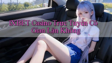 1xbet casino trực tuyến có gian lận không