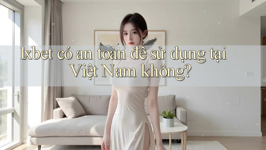 1xbet có an toàn để sử dụng tại Việt Nam không?