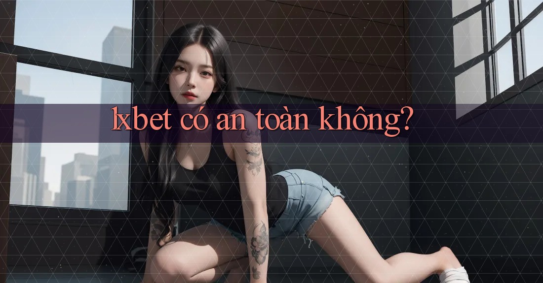 1xbet có an toàn không?