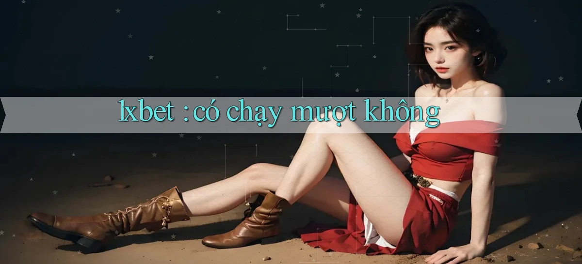 1xbet có chạy mượt không