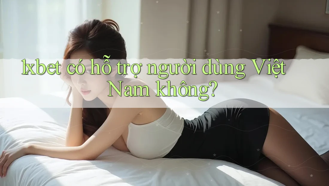 1xbet có hỗ trợ người dùng Việt Nam không? 1xbet có hỗ trợ người dùng Việt Nam không?