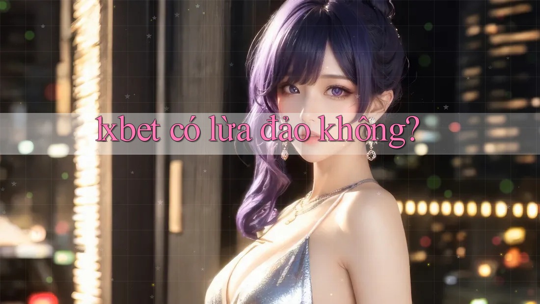 1xbet có lừa đảo không? 1xbet có lừa đảo không?