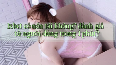 1xbet có nên tải không đánh giá từ người dùng trong 1 phút