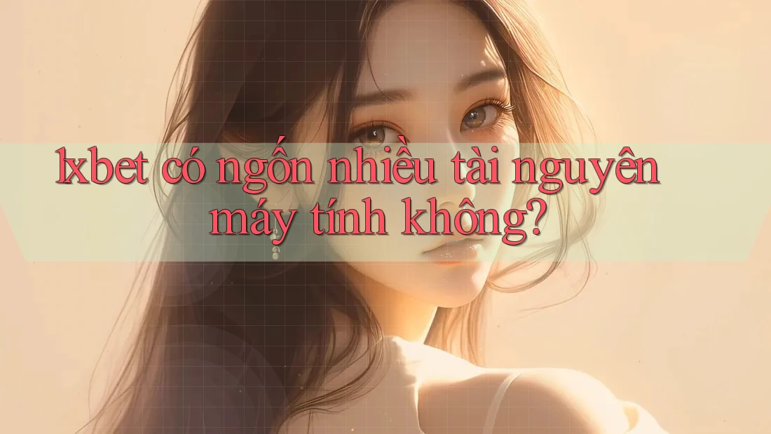 1xbet có ngốn nhiều tài nguyên máy tính không? 1xbet có ngốn nhiều tài nguyên máy tính không?