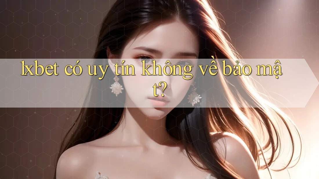 1xbet có uy tín không về bảo mật? 1xbet có uy tín không về bảo mật?