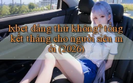 1xbet đáng thử không tổng kết tháng cho người siêu mới (2026)