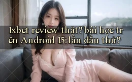 1xbet review thật bài học trên Android 15 lần đầu thử