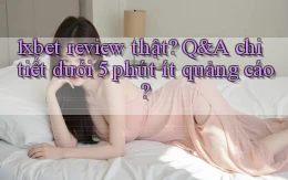 1xbet review thật Q&A chi tiết dưới 5 phút ít quảng cáo