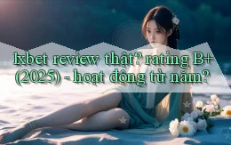 1xbet review thật rating B  (2025)   hoạt động từ năm
