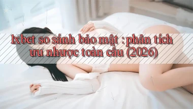 1xbet so sánh bảo mật phân tích ưu nhược toàn cầu (2026)