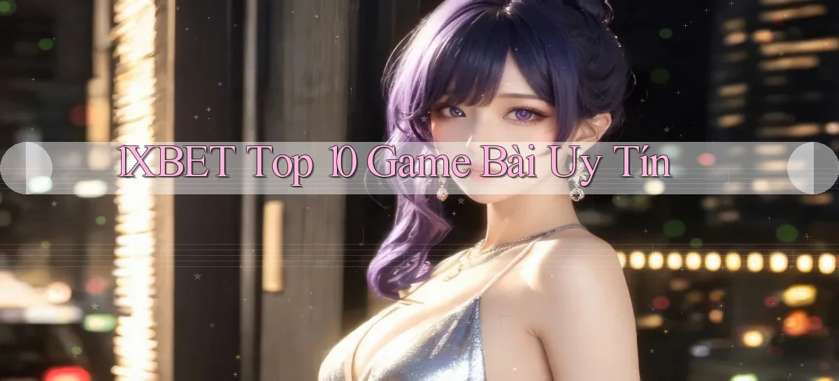 1xbet  top 10 game bài uy tín
