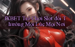1xbet  trò chơi slot đổi thưởng mọi lúc mọi nơi