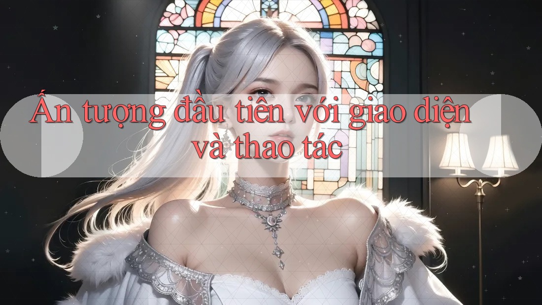 Ấn tượng đầu tiên với giao diện và thao tác Ấn tượng đầu tiên với giao diện và thao tác