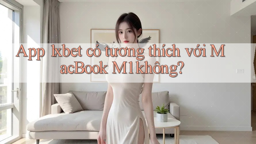 App 1xbet có tương thích với MacBook M1 không? App 1xbet có tương thích với MacBook M1 không?
