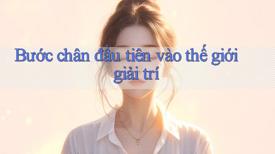 Bước chân đầu tiên vào thế giới giải trí