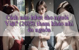 Cách nào 1xbet cho người Việt (2025) tham khảo nhiều nguồn
