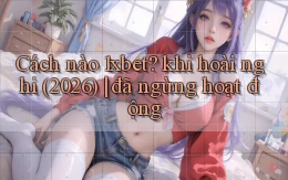 Cách nào 1xbet khi hoài nghi (2026) đã ngừng hoạt động