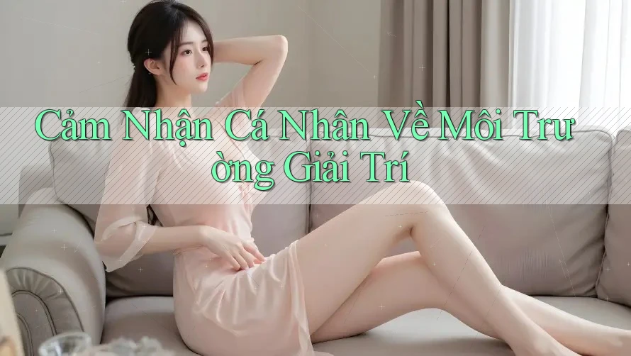 Cảm Nhận Cá Nhân Về Môi Trường Giải Trí Cảm Nhận Cá Nhân Về Môi Trường Giải Trí