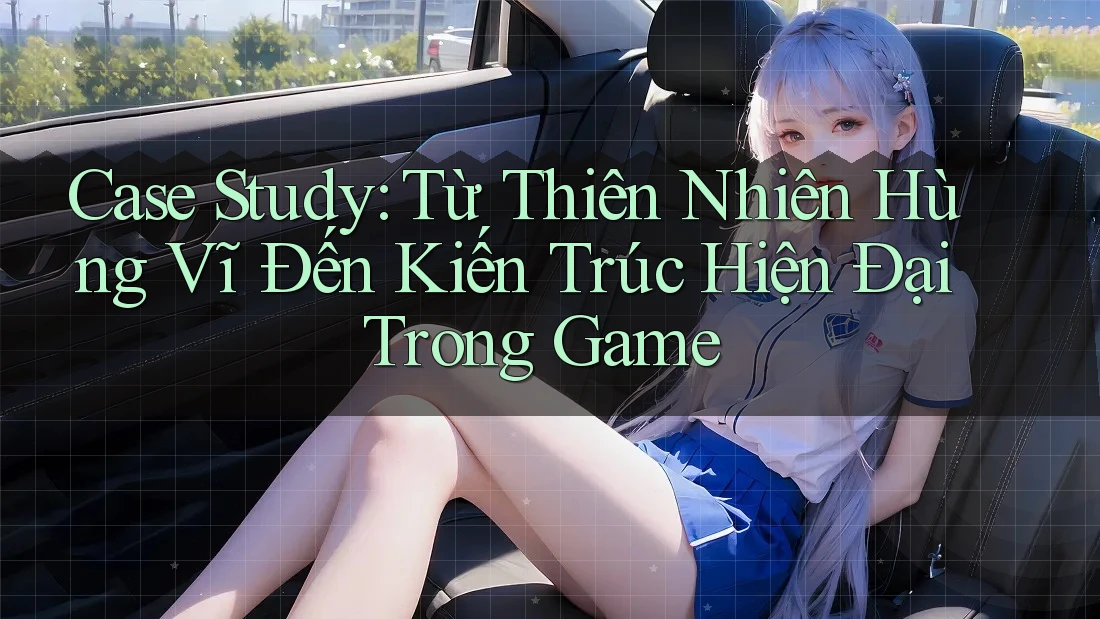 Case Study: Từ Thiên Nhiên Hùng Vĩ Đến Kiến Trúc Hiện Đại Trong Game Case Study: Từ Thiên Nhiên Hùng Vĩ Đến Kiến Trúc Hiện Đại Trong Game