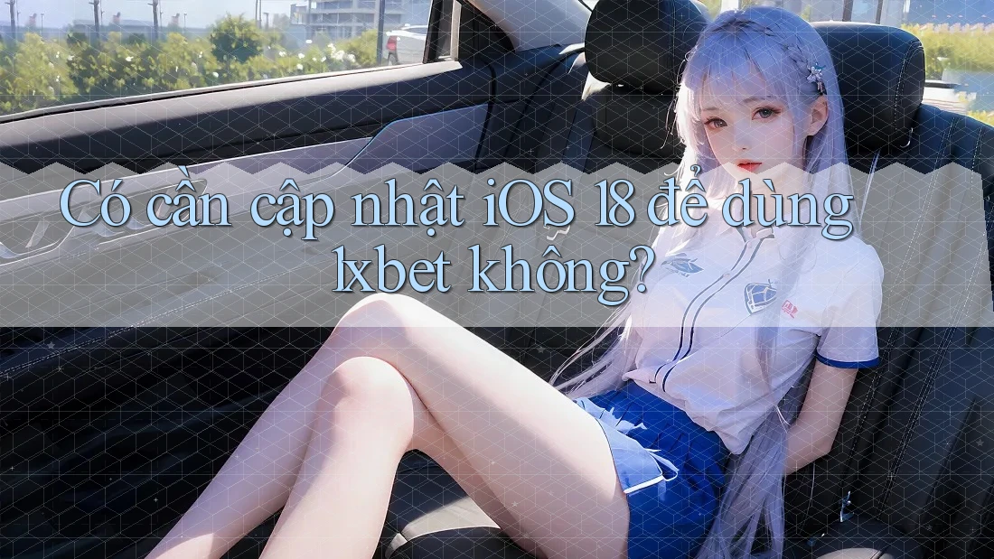 Có cần cập nhật iOS 18 để dùng 1xbet không? Có cần cập nhật iOS 18 để dùng 1xbet không?
