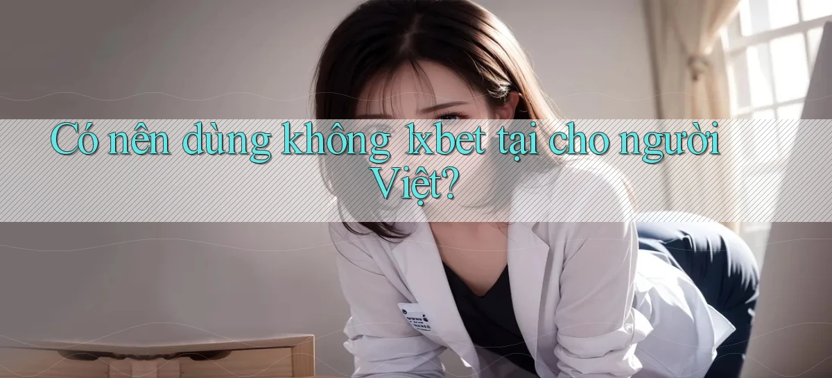 Có nên dùng không 1xbet tại cho người Việt