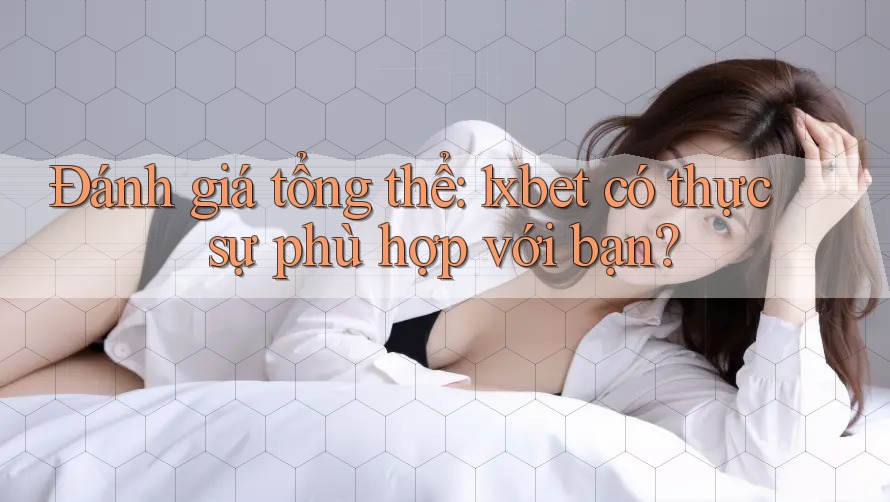 Đánh giá tổng thể: 1xbet có thực sự phù hợp với bạn? Đánh giá tổng thể: 1xbet có thực sự phù hợp với bạn?