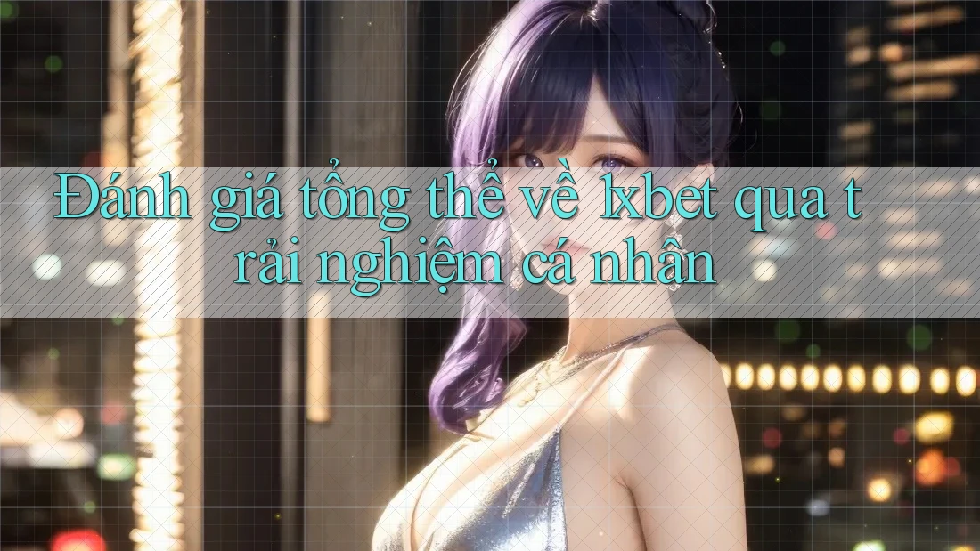 Đánh giá tổng thể về 1xbet qua trải nghiệm cá nhân Đánh giá tổng thể về 1xbet qua trải nghiệm cá nhân