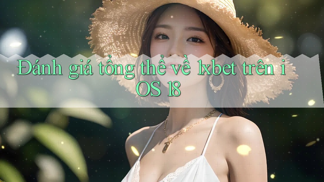 Đánh giá tổng thể về 1xbet trên iOS 18