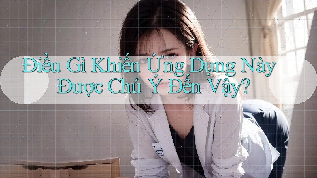 Điều Gì Khiến Ứng Dụng Này Được Chú Ý Đến Vậy? Điều Gì Khiến Ứng Dụng Này Được Chú Ý Đến Vậy?