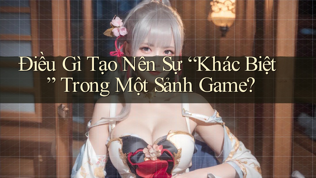 Điều Gì Tạo Nên Sự “Khác Biệt” Trong Một Sảnh Game? Điều Gì Tạo Nên Sự “Khác Biệt” Trong Một Sảnh Game?