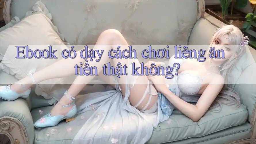 Ebook có dạy cách chơi liêng ăn tiền thật không? Ebook có dạy cách chơi liêng ăn tiền thật không?