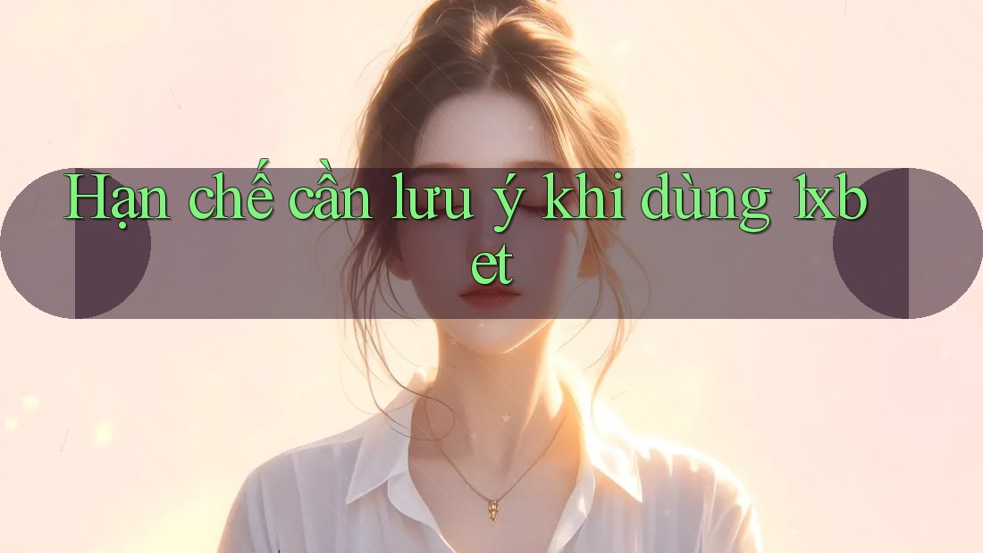 Hạn chế cần lưu ý khi dùng 1xbet Hạn chế cần lưu ý khi dùng 1xbet